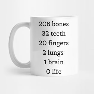 206 bones 32 teeth 20 fingers 2 lungs 1 brain 0 life. Students Mug